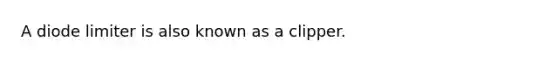 A diode limiter is also known as a clipper.