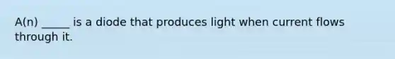 A(n) _____ is a diode that produces light when current flows through it.