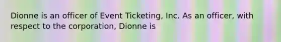 Dionne is an officer of Event Ticketing, Inc. As an officer, with respect to the corporation, Dionne is