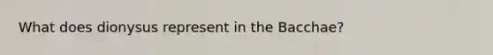 What does dionysus represent in the Bacchae?
