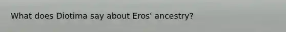 What does Diotima say about Eros' ancestry?