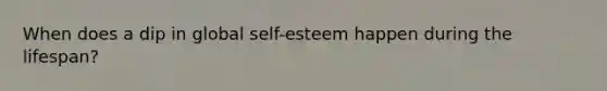 When does a dip in global self-esteem happen during the lifespan?