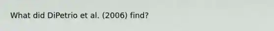 What did DiPetrio et al. (2006) find?