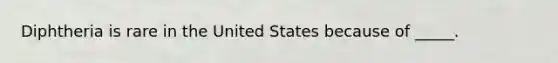 Diphtheria is rare in the United States because of _____.