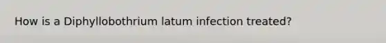 How is a Diphyllobothrium latum infection treated?