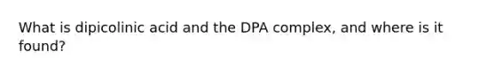 What is dipicolinic acid and the DPA complex, and where is it found?