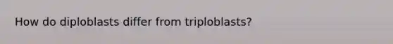 How do diploblasts differ from triploblasts?