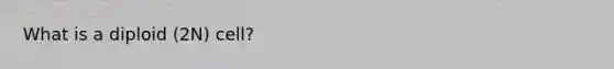 What is a diploid (2N) cell?