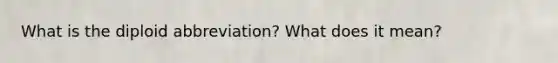 What is the diploid abbreviation? What does it mean?