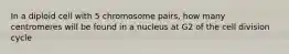 In a diploid cell with 5 chromosome pairs, how many centromeres will be found in a nucleus at G2 of the cell division cycle