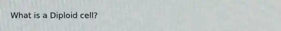 What is a Diploid cell?