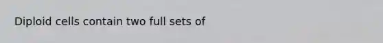 Diploid cells contain two full sets of