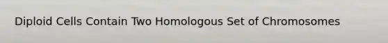 Diploid Cells Contain Two Homologous Set of Chromosomes