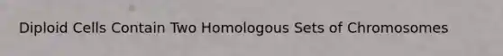 Diploid Cells Contain Two Homologous Sets of Chromosomes