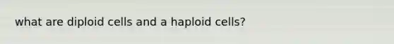 what are diploid cells and a haploid cells?