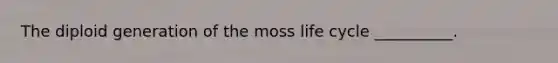 The diploid generation of the moss life cycle __________.