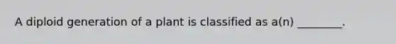 A diploid generation of a plant is classified as a(n) ________.