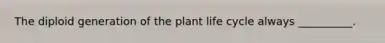 The diploid generation of the plant life cycle always __________.