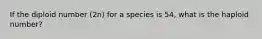 If the diploid number (2n) for a species is 54, what is the haploid number?