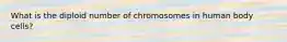 What is the diploid number of chromosomes in human body cells?