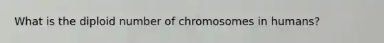 What is the diploid number of chromosomes in humans?