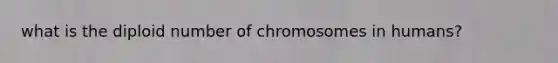 what is the diploid number of chromosomes in humans?