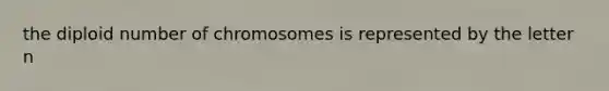 the diploid number of chromosomes is represented by the letter n