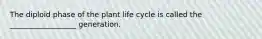 The diploid phase of the plant life cycle is called the __________________ generation.