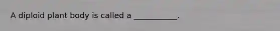 A diploid plant body is called a ___________.