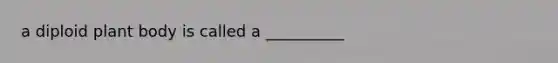 a diploid plant body is called a __________