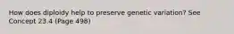 How does diploidy help to preserve genetic variation? See Concept 23.4 (Page 498)