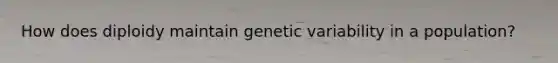 How does diploidy maintain genetic variability in a population?