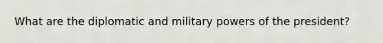 What are the diplomatic and military powers of the president?