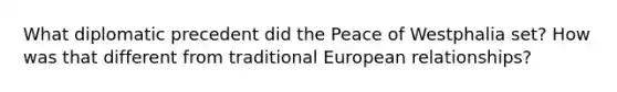 What diplomatic precedent did the Peace of Westphalia set? How was that different from traditional European relationships?