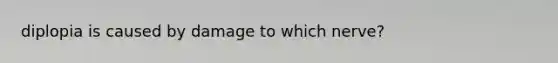 diplopia is caused by damage to which nerve?