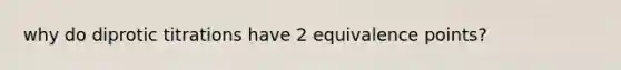 why do diprotic titrations have 2 equivalence points?