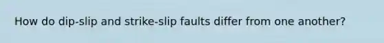 How do dip-slip and strike-slip faults differ from one another?