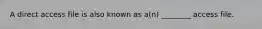 A direct access file is also known as a(n) ________ access file.