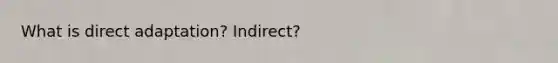 What is direct adaptation? Indirect?