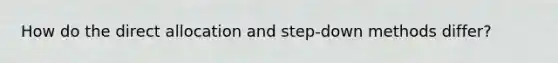 How do the direct allocation and step-down methods differ?