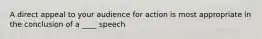 A direct appeal to your audience for action is most appropriate in the conclusion of a ____ speech