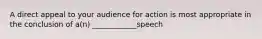 A direct appeal to your audience for action is most appropriate in the conclusion of a(n) ____________speech