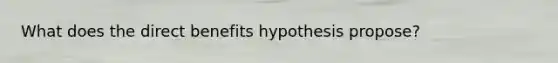 What does the direct benefits hypothesis propose?