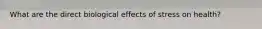 What are the direct biological effects of stress on health?