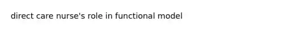 direct care nurse's role in functional model