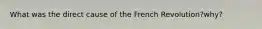 What was the direct cause of the French Revolution?why?