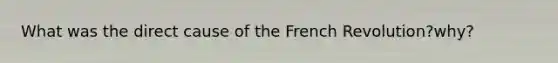 What was the direct cause of the French Revolution?why?