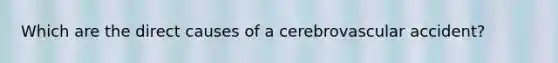 Which are the direct causes of a cerebrovascular accident?