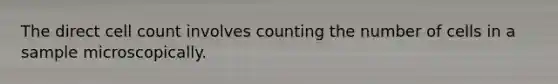 The direct cell count involves counting the number of cells in a sample microscopically.