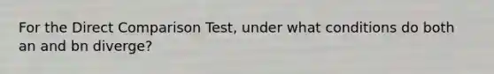 For the Direct Comparison Test, under what conditions do both an and bn diverge?